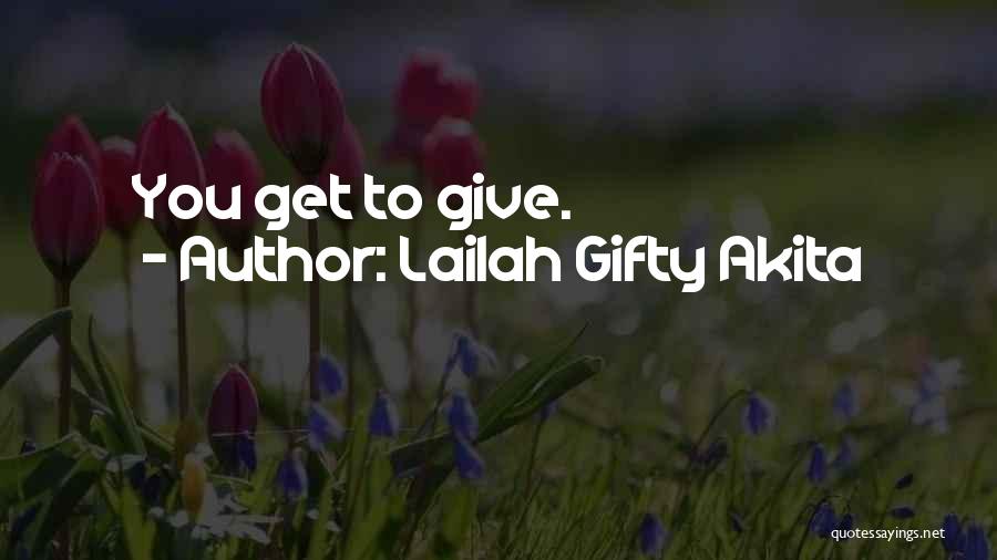 Lailah Gifty Akita Quotes: You Get To Give.