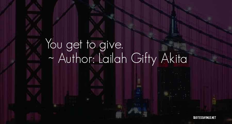 Lailah Gifty Akita Quotes: You Get To Give.