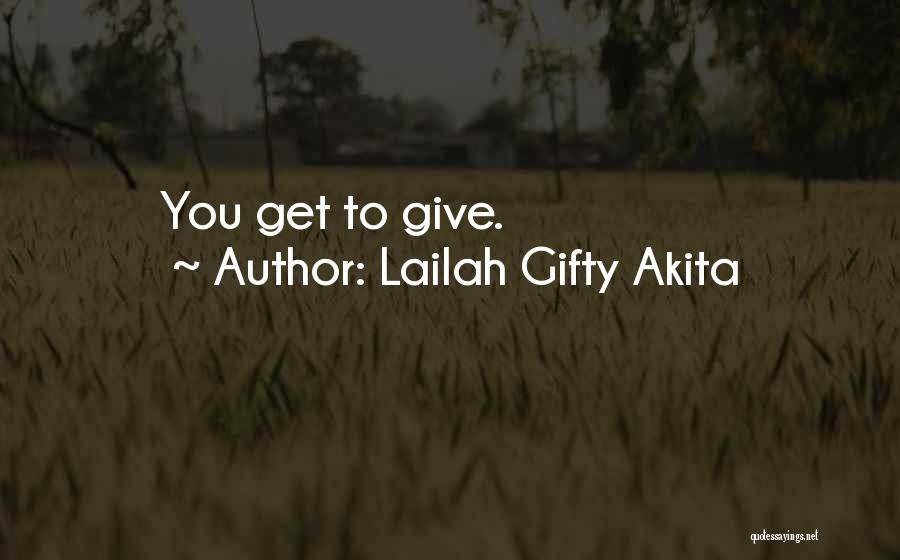 Lailah Gifty Akita Quotes: You Get To Give.