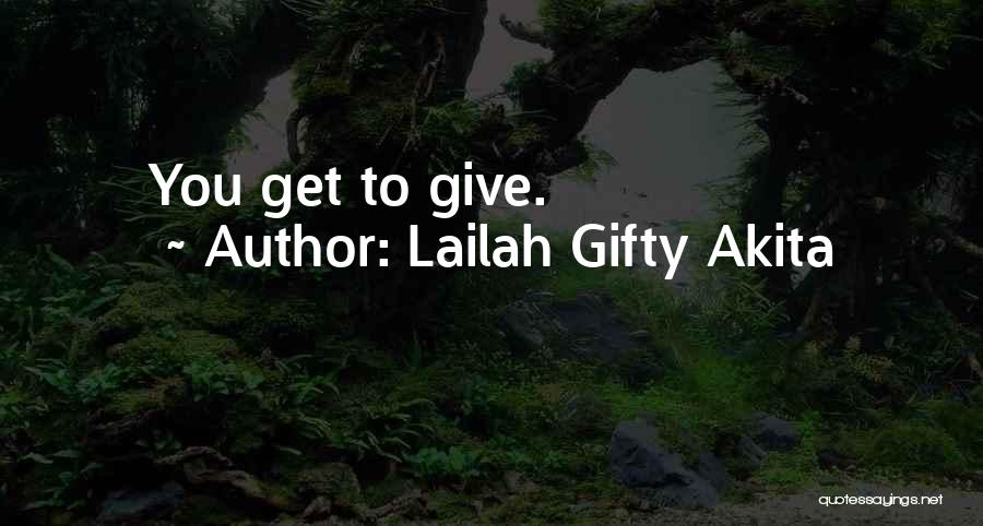 Lailah Gifty Akita Quotes: You Get To Give.
