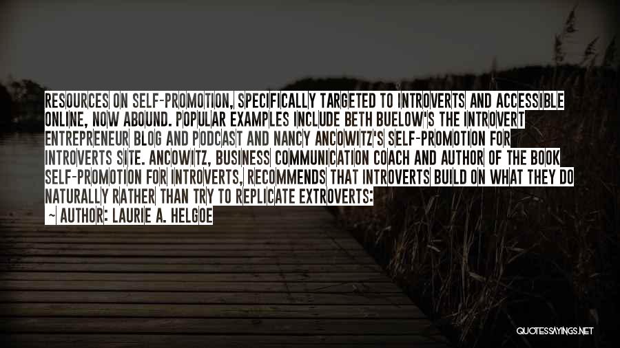 Laurie A. Helgoe Quotes: Resources On Self-promotion, Specifically Targeted To Introverts And Accessible Online, Now Abound. Popular Examples Include Beth Buelow's The Introvert Entrepreneur