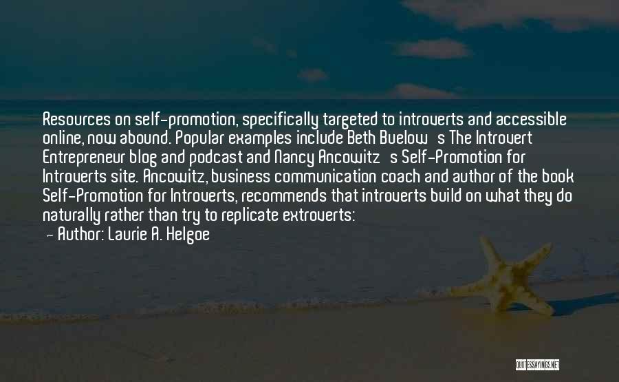 Laurie A. Helgoe Quotes: Resources On Self-promotion, Specifically Targeted To Introverts And Accessible Online, Now Abound. Popular Examples Include Beth Buelow's The Introvert Entrepreneur