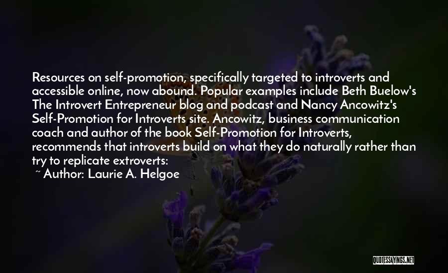 Laurie A. Helgoe Quotes: Resources On Self-promotion, Specifically Targeted To Introverts And Accessible Online, Now Abound. Popular Examples Include Beth Buelow's The Introvert Entrepreneur