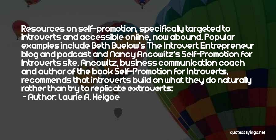 Laurie A. Helgoe Quotes: Resources On Self-promotion, Specifically Targeted To Introverts And Accessible Online, Now Abound. Popular Examples Include Beth Buelow's The Introvert Entrepreneur