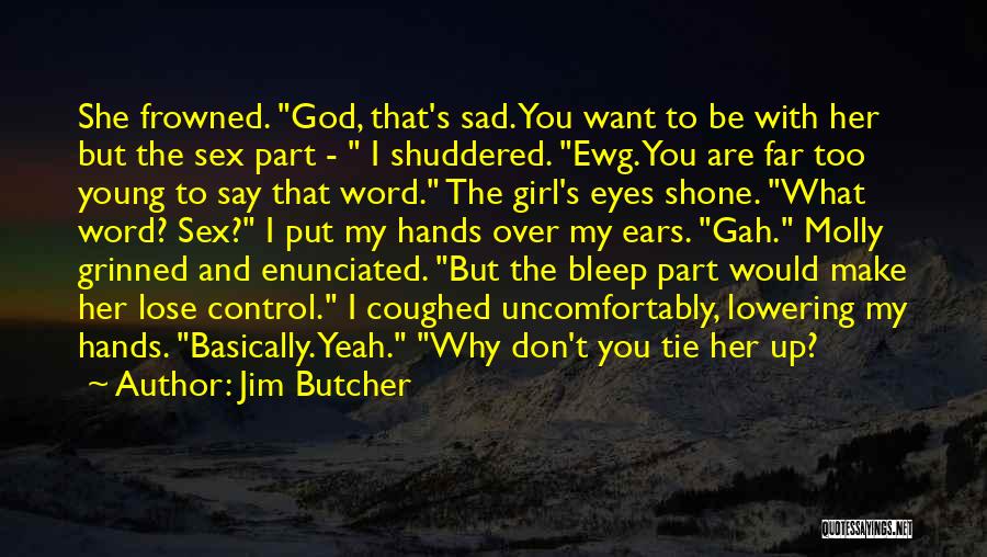 Jim Butcher Quotes: She Frowned. God, That's Sad. You Want To Be With Her But The Sex Part - I Shuddered. Ewg. You