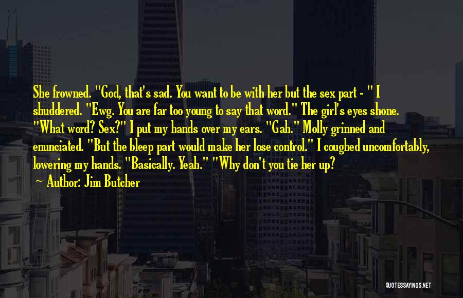 Jim Butcher Quotes: She Frowned. God, That's Sad. You Want To Be With Her But The Sex Part - I Shuddered. Ewg. You