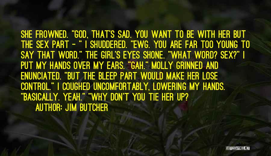 Jim Butcher Quotes: She Frowned. God, That's Sad. You Want To Be With Her But The Sex Part - I Shuddered. Ewg. You