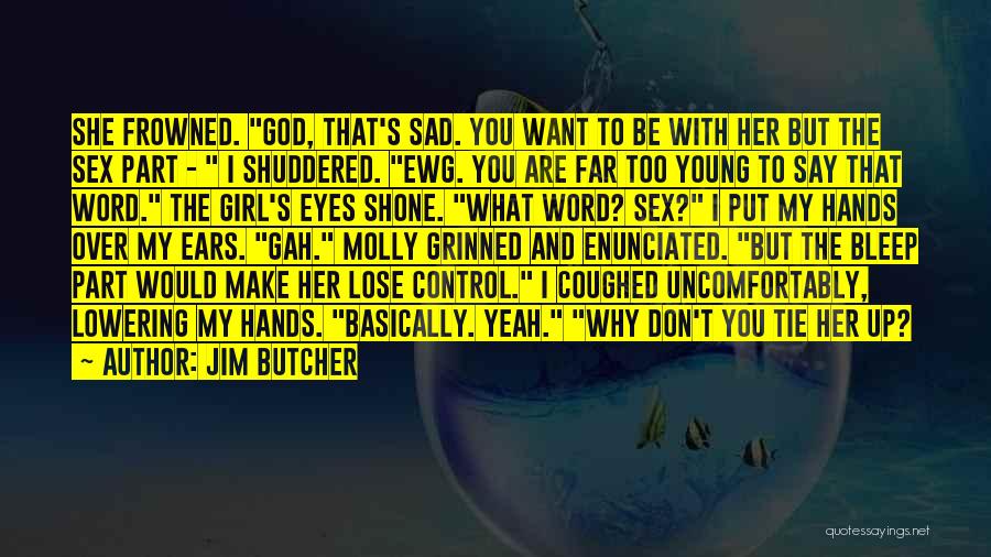 Jim Butcher Quotes: She Frowned. God, That's Sad. You Want To Be With Her But The Sex Part - I Shuddered. Ewg. You