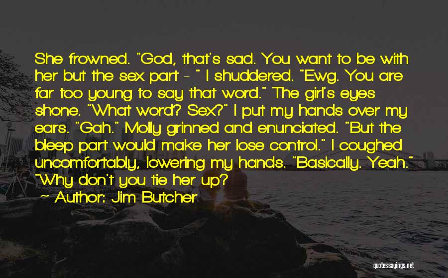 Jim Butcher Quotes: She Frowned. God, That's Sad. You Want To Be With Her But The Sex Part - I Shuddered. Ewg. You