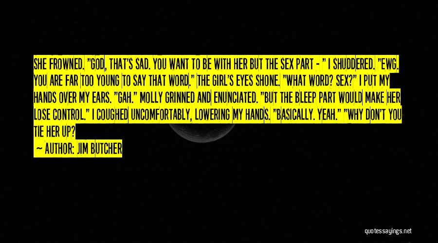 Jim Butcher Quotes: She Frowned. God, That's Sad. You Want To Be With Her But The Sex Part - I Shuddered. Ewg. You