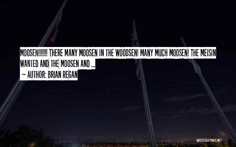 Brian Regan Quotes: Moosen!!!!!!! There Many Moosen In The Woodsen! Many Much Moosen! The Meisin Wanted And The Moosen And ...