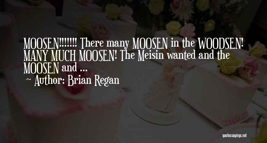 Brian Regan Quotes: Moosen!!!!!!! There Many Moosen In The Woodsen! Many Much Moosen! The Meisin Wanted And The Moosen And ...