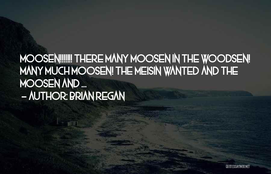 Brian Regan Quotes: Moosen!!!!!!! There Many Moosen In The Woodsen! Many Much Moosen! The Meisin Wanted And The Moosen And ...