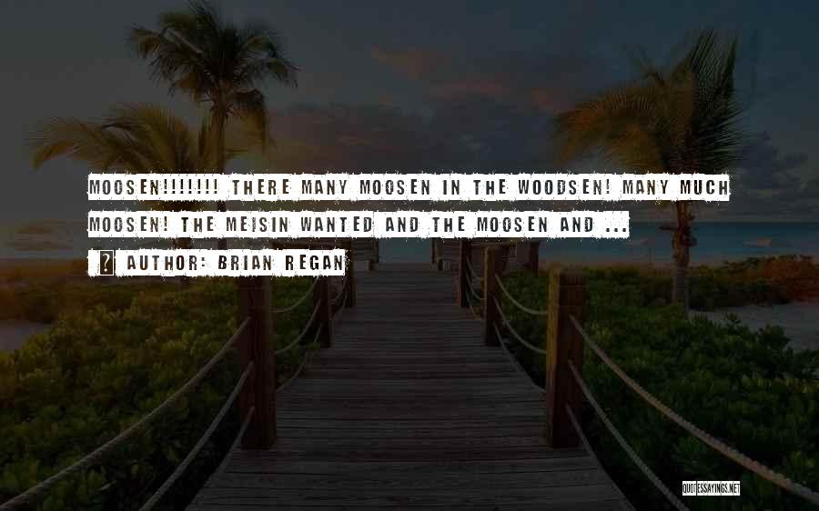 Brian Regan Quotes: Moosen!!!!!!! There Many Moosen In The Woodsen! Many Much Moosen! The Meisin Wanted And The Moosen And ...