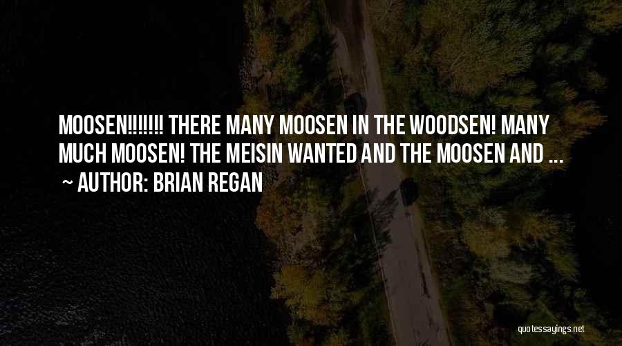 Brian Regan Quotes: Moosen!!!!!!! There Many Moosen In The Woodsen! Many Much Moosen! The Meisin Wanted And The Moosen And ...