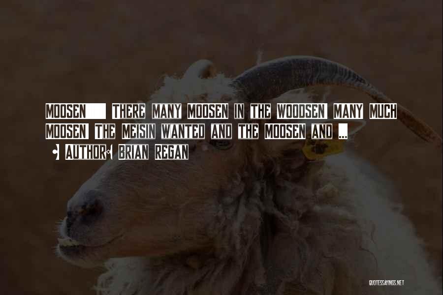 Brian Regan Quotes: Moosen!!!!!!! There Many Moosen In The Woodsen! Many Much Moosen! The Meisin Wanted And The Moosen And ...