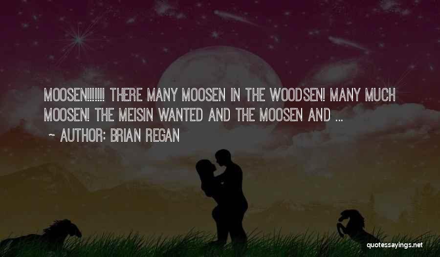 Brian Regan Quotes: Moosen!!!!!!! There Many Moosen In The Woodsen! Many Much Moosen! The Meisin Wanted And The Moosen And ...