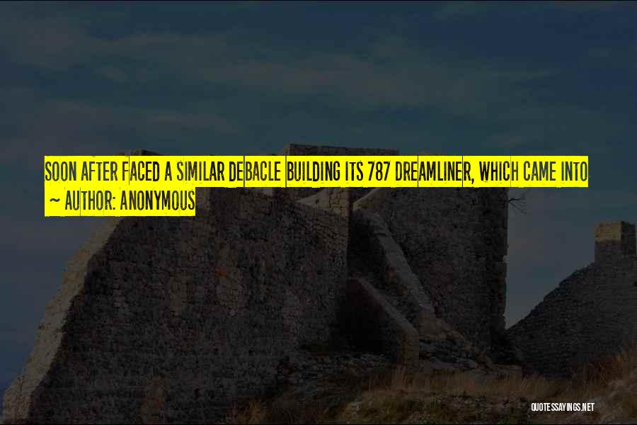 Anonymous Quotes: Soon After Faced A Similar Debacle Building Its 787 Dreamliner, Which Came Into Service In 2011. Both Jet Makers Have