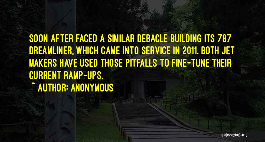 Anonymous Quotes: Soon After Faced A Similar Debacle Building Its 787 Dreamliner, Which Came Into Service In 2011. Both Jet Makers Have