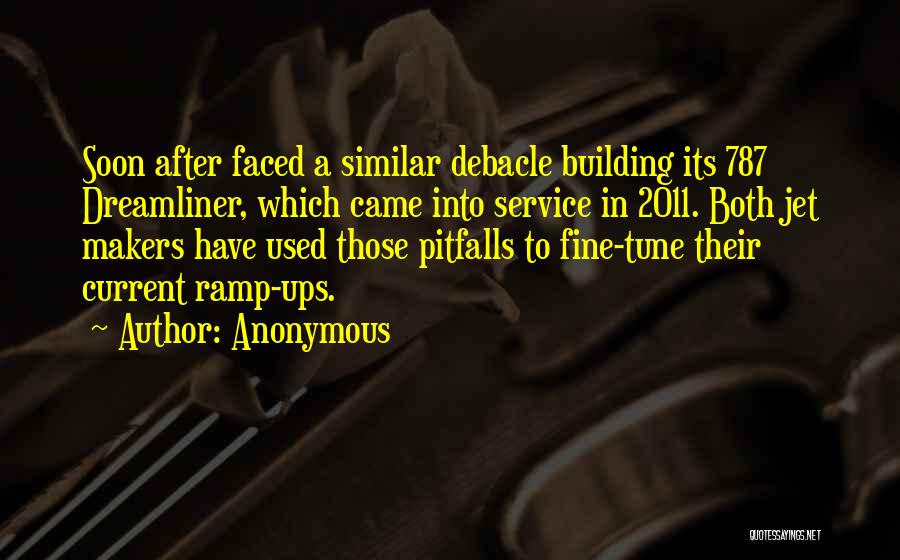 Anonymous Quotes: Soon After Faced A Similar Debacle Building Its 787 Dreamliner, Which Came Into Service In 2011. Both Jet Makers Have