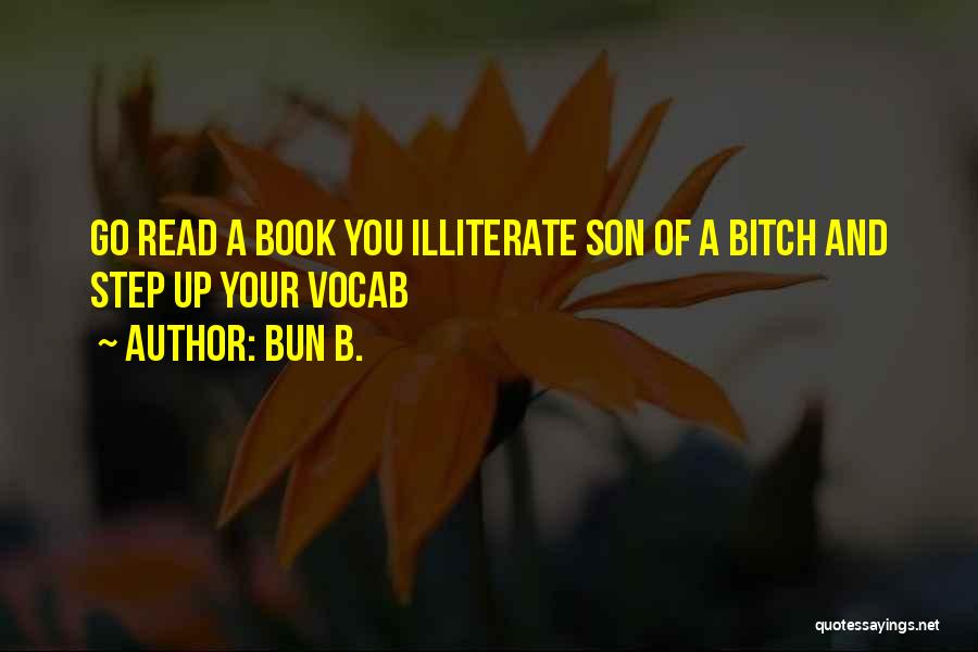 Bun B. Quotes: Go Read A Book You Illiterate Son Of A Bitch And Step Up Your Vocab