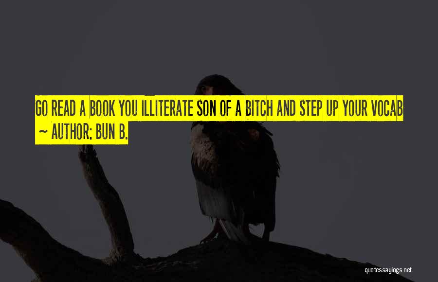 Bun B. Quotes: Go Read A Book You Illiterate Son Of A Bitch And Step Up Your Vocab