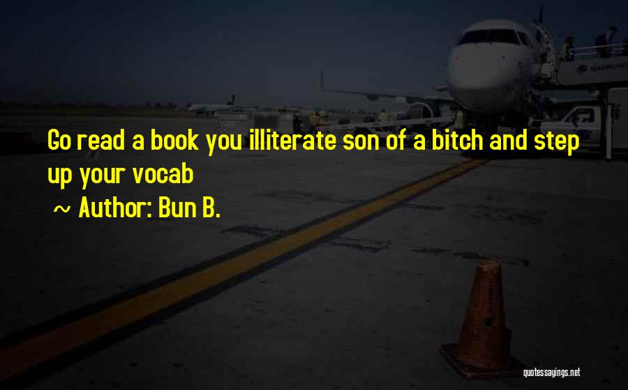 Bun B. Quotes: Go Read A Book You Illiterate Son Of A Bitch And Step Up Your Vocab