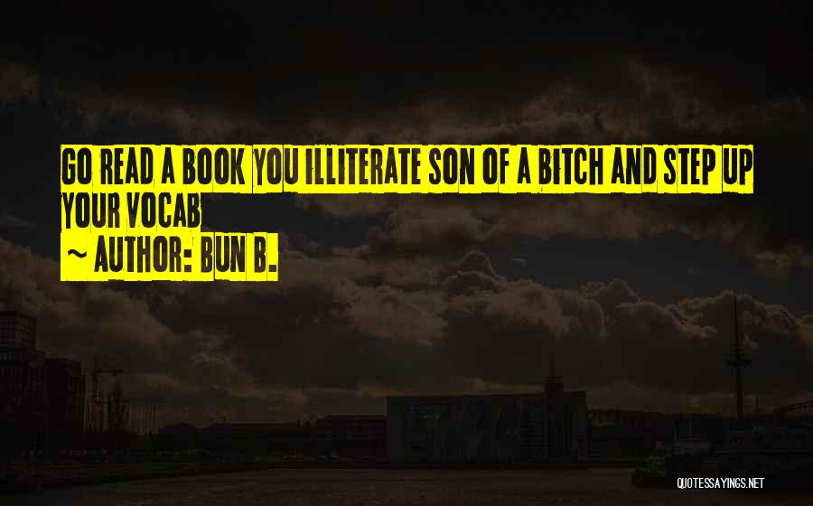 Bun B. Quotes: Go Read A Book You Illiterate Son Of A Bitch And Step Up Your Vocab