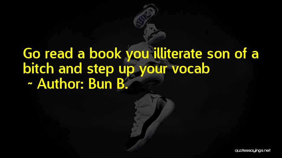 Bun B. Quotes: Go Read A Book You Illiterate Son Of A Bitch And Step Up Your Vocab