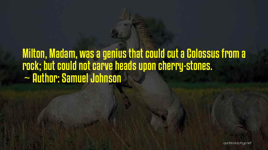 Samuel Johnson Quotes: Milton, Madam, Was A Genius That Could Cut A Colossus From A Rock; But Could Not Carve Heads Upon Cherry-stones.