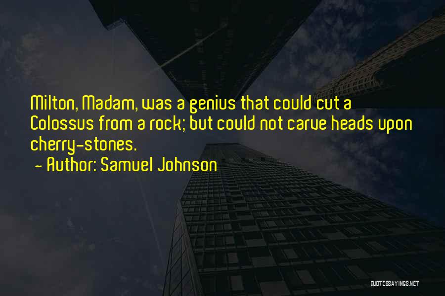 Samuel Johnson Quotes: Milton, Madam, Was A Genius That Could Cut A Colossus From A Rock; But Could Not Carve Heads Upon Cherry-stones.