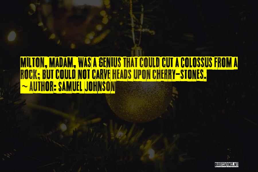 Samuel Johnson Quotes: Milton, Madam, Was A Genius That Could Cut A Colossus From A Rock; But Could Not Carve Heads Upon Cherry-stones.