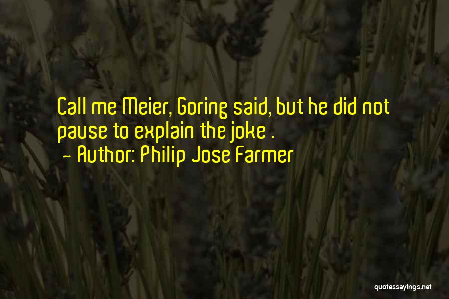 Philip Jose Farmer Quotes: Call Me Meier, Goring Said, But He Did Not Pause To Explain The Joke .