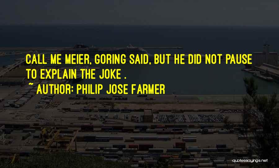 Philip Jose Farmer Quotes: Call Me Meier, Goring Said, But He Did Not Pause To Explain The Joke .