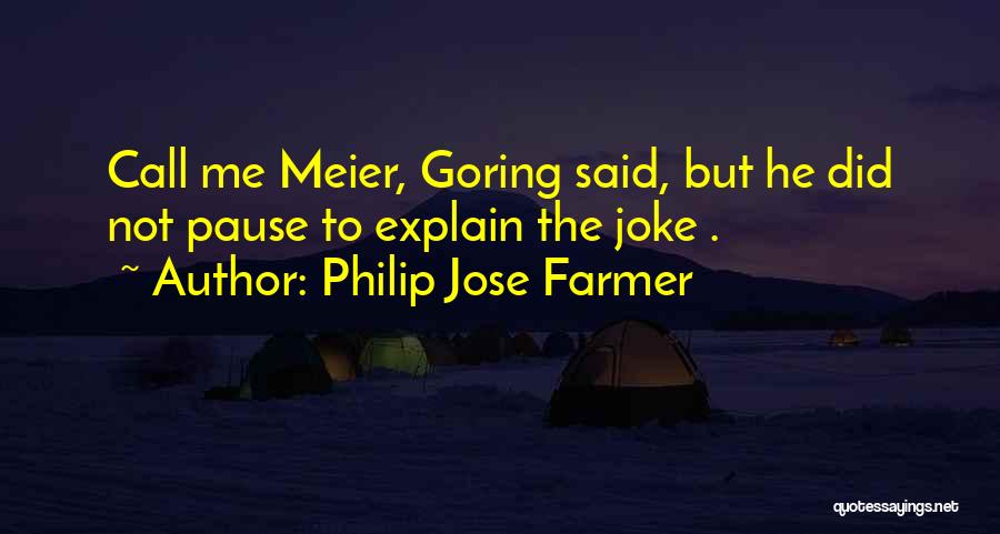 Philip Jose Farmer Quotes: Call Me Meier, Goring Said, But He Did Not Pause To Explain The Joke .