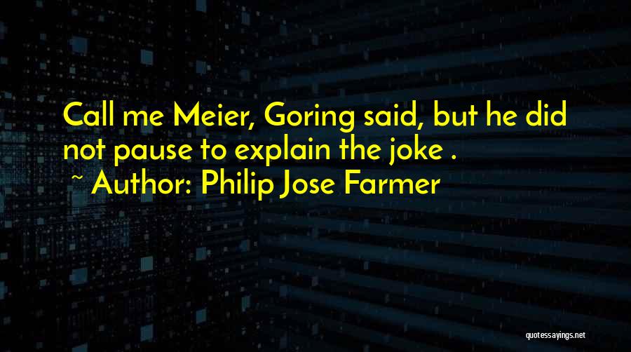 Philip Jose Farmer Quotes: Call Me Meier, Goring Said, But He Did Not Pause To Explain The Joke .