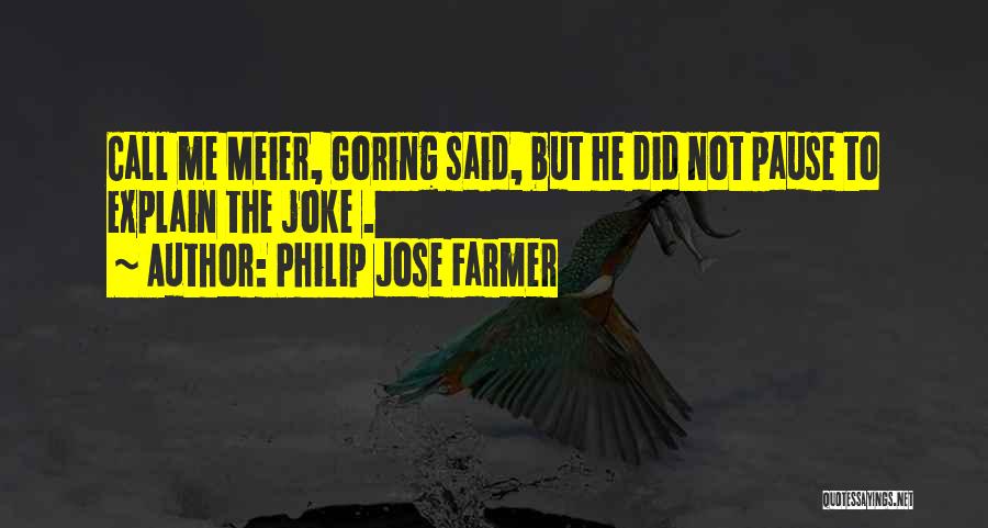 Philip Jose Farmer Quotes: Call Me Meier, Goring Said, But He Did Not Pause To Explain The Joke .