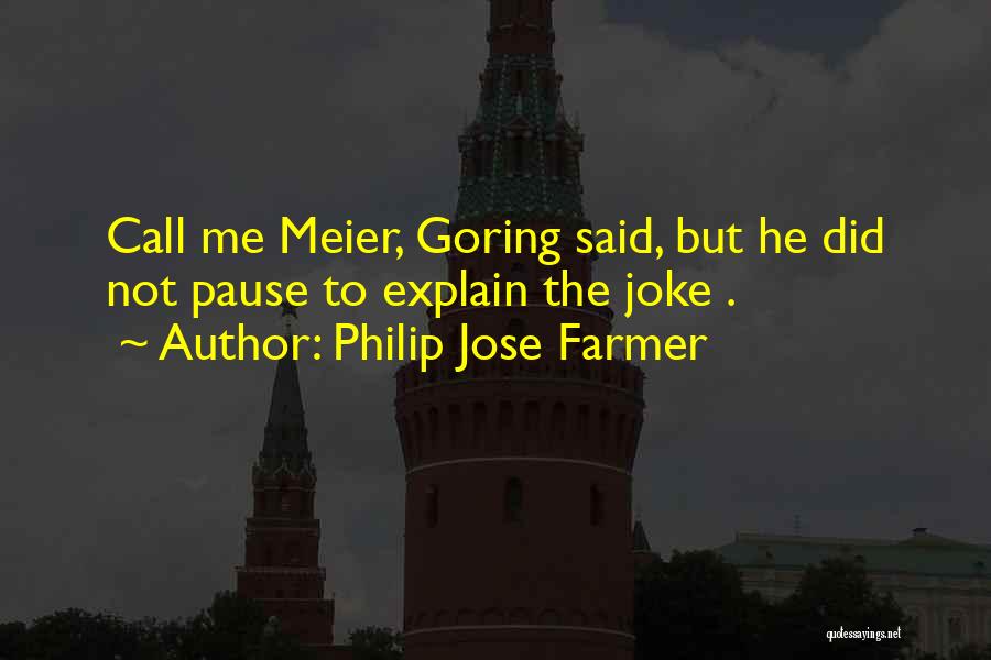 Philip Jose Farmer Quotes: Call Me Meier, Goring Said, But He Did Not Pause To Explain The Joke .