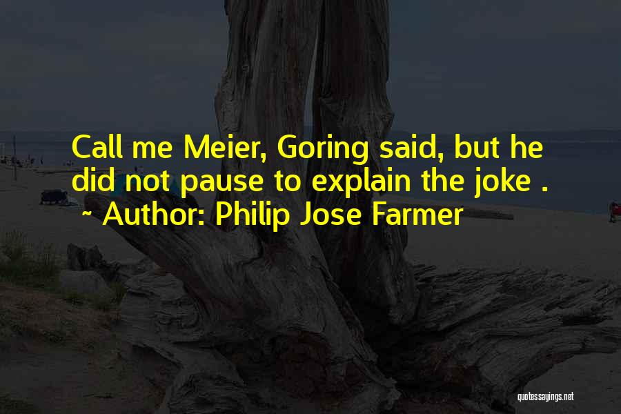 Philip Jose Farmer Quotes: Call Me Meier, Goring Said, But He Did Not Pause To Explain The Joke .