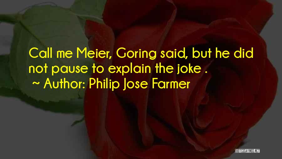 Philip Jose Farmer Quotes: Call Me Meier, Goring Said, But He Did Not Pause To Explain The Joke .