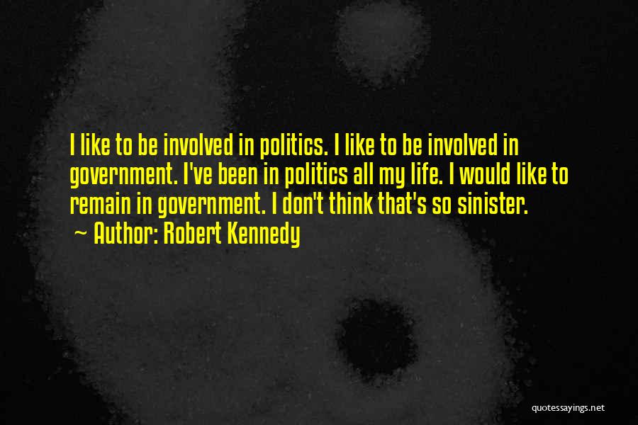 Robert Kennedy Quotes: I Like To Be Involved In Politics. I Like To Be Involved In Government. I've Been In Politics All My