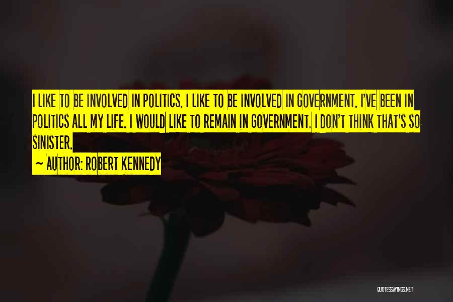 Robert Kennedy Quotes: I Like To Be Involved In Politics. I Like To Be Involved In Government. I've Been In Politics All My