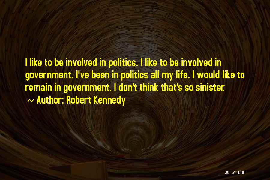 Robert Kennedy Quotes: I Like To Be Involved In Politics. I Like To Be Involved In Government. I've Been In Politics All My