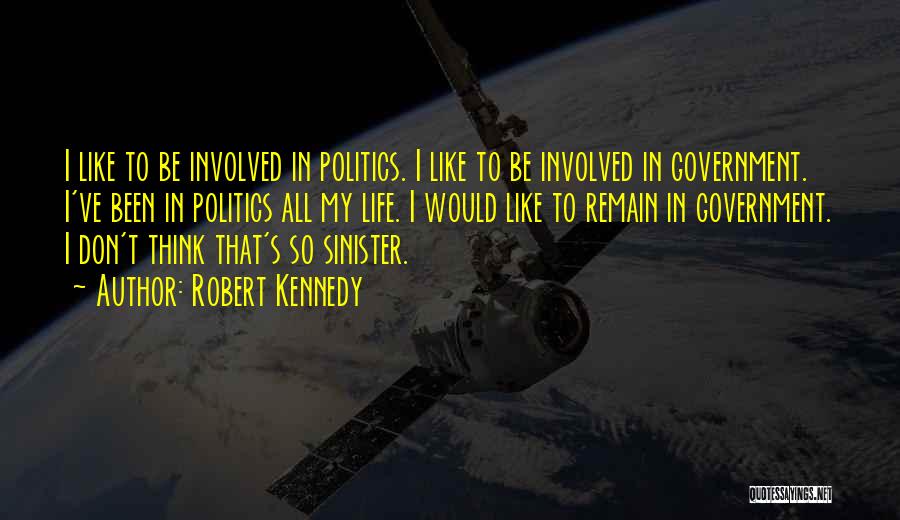 Robert Kennedy Quotes: I Like To Be Involved In Politics. I Like To Be Involved In Government. I've Been In Politics All My