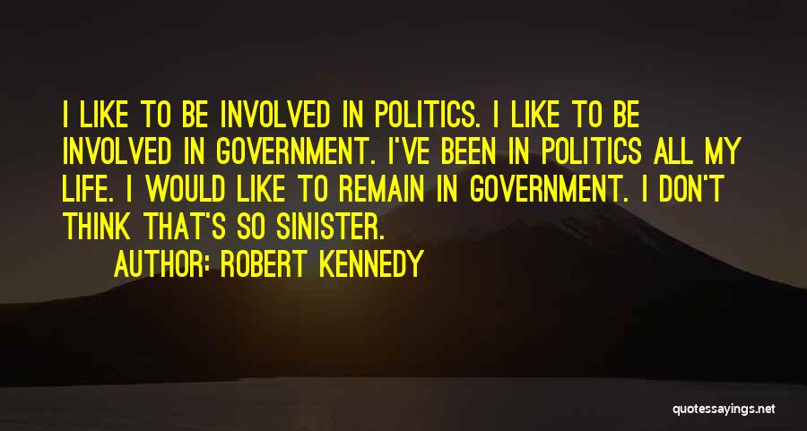 Robert Kennedy Quotes: I Like To Be Involved In Politics. I Like To Be Involved In Government. I've Been In Politics All My