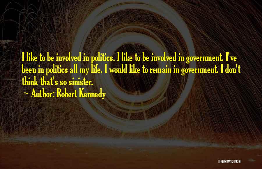 Robert Kennedy Quotes: I Like To Be Involved In Politics. I Like To Be Involved In Government. I've Been In Politics All My