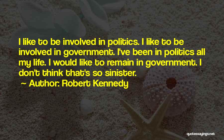 Robert Kennedy Quotes: I Like To Be Involved In Politics. I Like To Be Involved In Government. I've Been In Politics All My