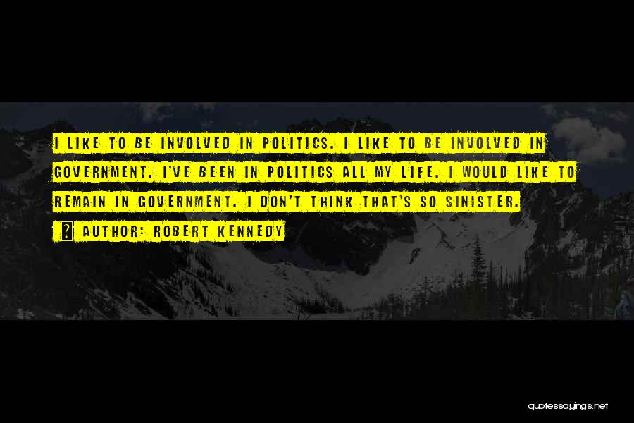 Robert Kennedy Quotes: I Like To Be Involved In Politics. I Like To Be Involved In Government. I've Been In Politics All My