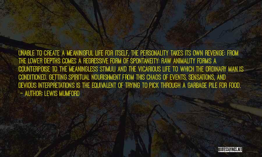 Lewis Mumford Quotes: Unable To Create A Meaningful Life For Itself, The Personality Takes Its Own Revenge: From The Lower Depths Comes A