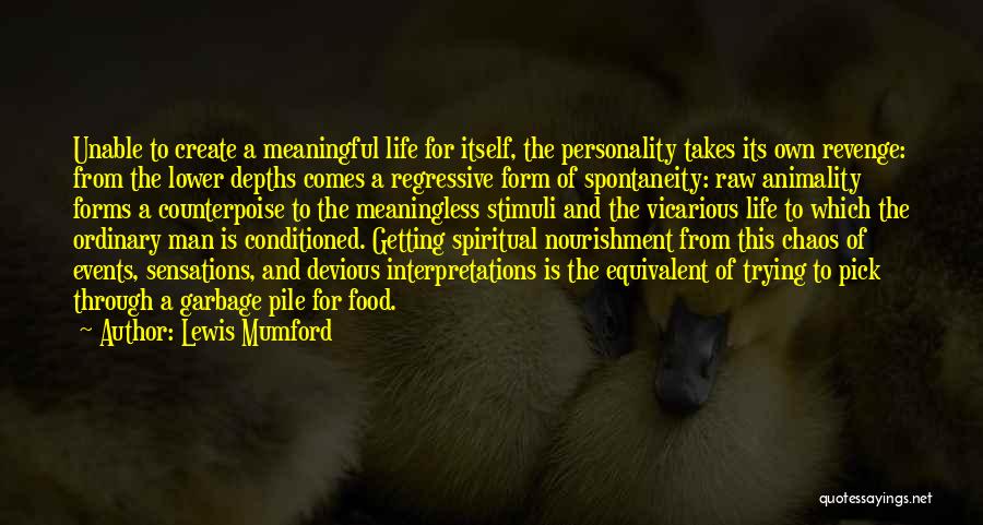 Lewis Mumford Quotes: Unable To Create A Meaningful Life For Itself, The Personality Takes Its Own Revenge: From The Lower Depths Comes A